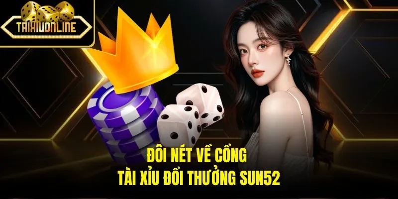 Đôi nét về cổng tài xỉu đổi thưởng Sun52